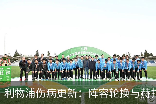 利物浦伤病更新：阵容轮换与赫拉芬贝赫的角色调整